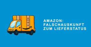 Amazon: Falschauskunft zum Lieferstatus